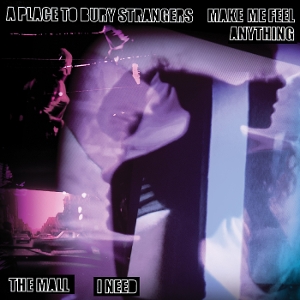 A PLACE TO BURY STRANGERS-MAKE ME FEEL ANYTHING / I NEED