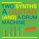 VARIOUS-TWO SYNTHS, A GUITAR (AND) A DRUM MAC...