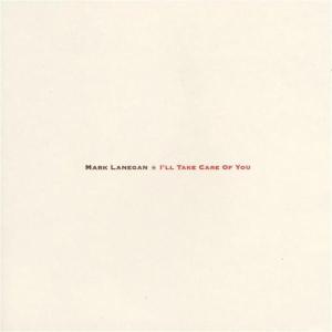 LANEGAN, MARK-I'LL TAKE CARE OF YOU