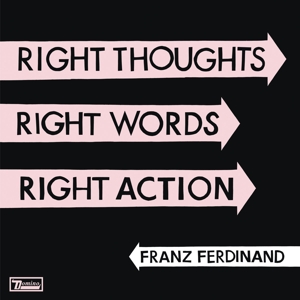 FRANZ FERDINAND-RIGHT THOUGHTS, RIGHT WORDS, RIGHT