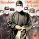 RAINBOW-DIFFICULT TO CURE