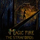 STRAY BIRDS-MAGIC FIRE