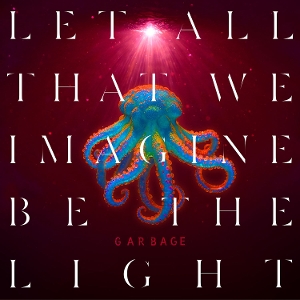 GARBAGE-LET ALL THAT WE IMAGINE BE THE LIGHT -COLOURED-