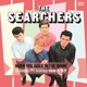 SEARCHERS-WHEN YOU WALK IN THE ROOM - THE COMPLETE PYE RECORDIN