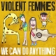 VIOLENT FEMMES-WE CAN DO ANYTHING