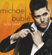 BUBLE, MICHAEL-TO BE LOVED