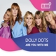 DOLLY DOTS-ARE YOU WITH ME