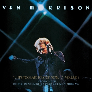 MORRISON, VAN-..IT'S TOO LATE TO STOP NOW...VOLUME I