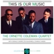 ORNETTE COLEMAN-THIS IS OUR MUSIC