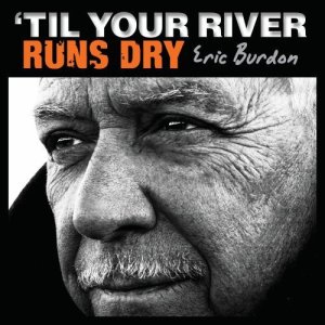 BURDON, ERIC-'TIL YOUR RIVER RUNS DRY