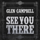 CAMPBELL, GLEN-SEE YOU THERE