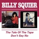 SQUIER, BILLY-TALE OF THE TAPE/DON'T SAY NO