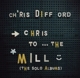 DIFFORD, CHRIS-CHRIS TO THE MILL