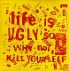 VARIOUS-LIFE IS UGLY SO WHY NOT KILL YOURSELF