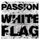 PASSION-PASSION: WHITE FLAG