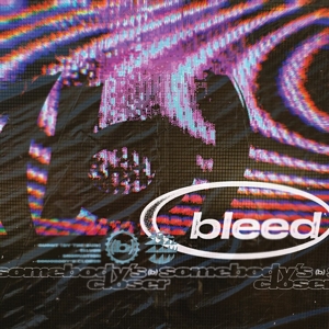 BLEED-SOMEBODY'S CLOSER