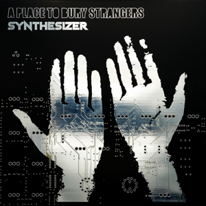 A PLACE TO BURY STRANGERS-SYNTHESIZER