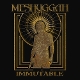 MESHUGGAH-IMMUTABLE - THE INDELIBLE EDITION