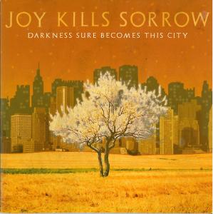 JOY KILLS SORROW-DARKNESS SURE BECOMES THIS CITY