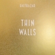 BALTHAZAR-THIN WALLS