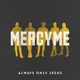 MERCYME-ALWAYS ONLY JESUS