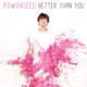 POWERIZED-BETTER THAN YOU -COLOURED-