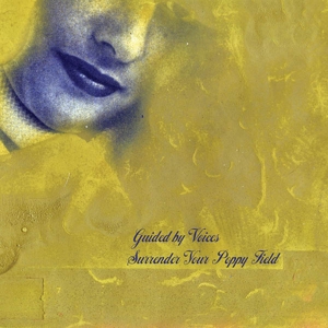 GUIDED BY VOICES-SURRENDER YOUR POPPY FIELD