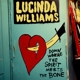 WILLIAMS, LUCINDA-DOWN WHERE THE SPIRIT MEETS THE BONE