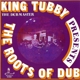 KING TUBBY-THE ROOTS OF DUB (10