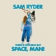 RYDER, SAM-THERE'S NOTHING BUT SPACE, MAN