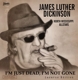 DICKINSON, JAMES LUTHER-I'M JUST DEAD I'M NOT GONE -LTD-