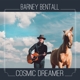 BENTALL, BARNEY-COSMIC DREAMER