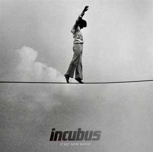 INCUBUS-IF NOT NOW WHEN?