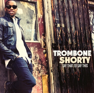 TROMBONE SHORTY-SAY THAT TO SAY THIS