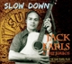 EARLS, JACK & JIMBOS-SLOW DOWN
