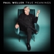 WELLER, PAUL-TRUE MEANINGS