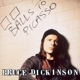 DICKINSON, BRUCE-BALLS TO PICASSO