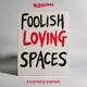 BLOSSOMS-FOOLISH LOVING SPACES